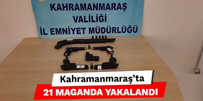 Kahramanmaraş'ta 21 maganda yakalandı