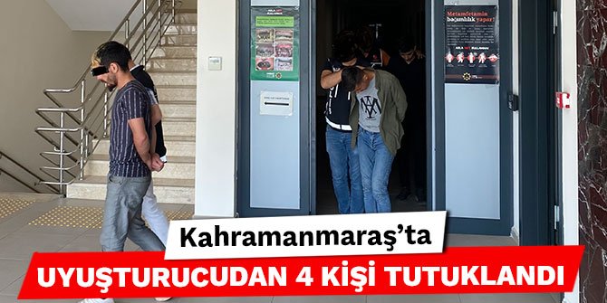 Kahramanmaraş’ta uyuşturucudan 4 kişi tutuklandı