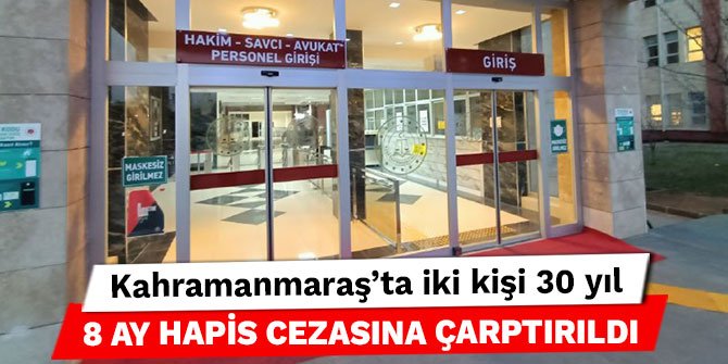 Kahramanmaraş’ta iki kişi 30 yıl 8 ay hapis cezasına çarptırıldı