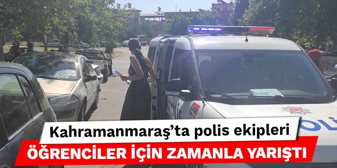 Kahramanmaraş’ta polis ekipleri öğrenciler için zamanla yarıştı