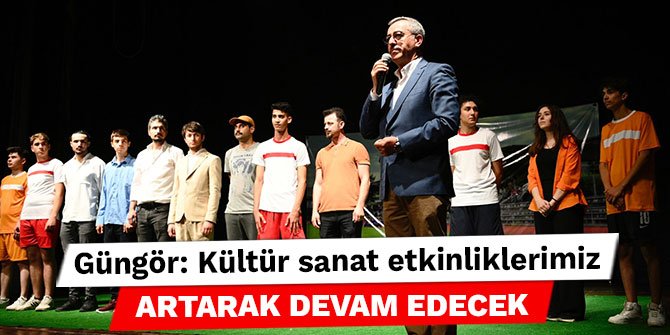 Başkan Güngör: Kültür sanat etkinliklerimiz artarak devam edecek