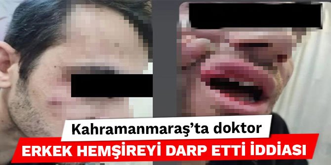 Kahramanmaraş’ta doktor erkek hemşireyi darp etti iddiası