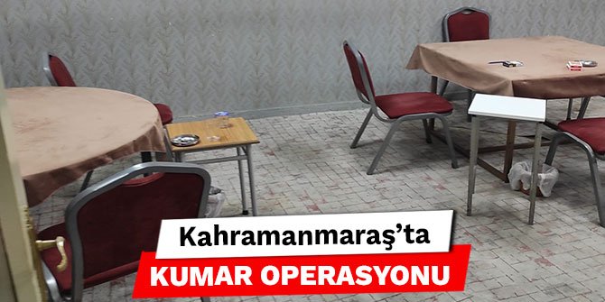 Kahramanmaraş’ta kumar operasyonu
