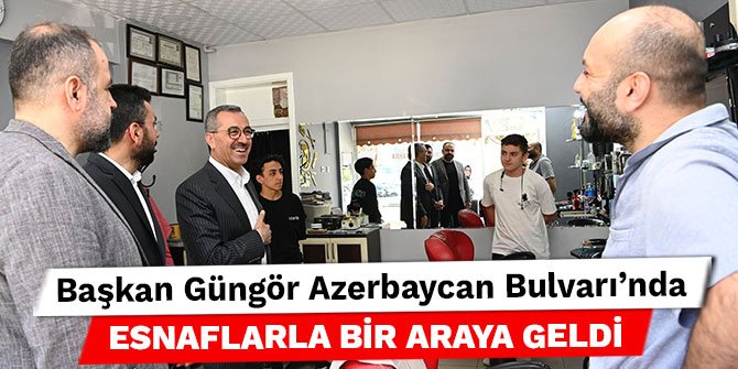 Başkan Güngör Azerbaycan Bulvarı’nda esnaflarla bir araya geldi