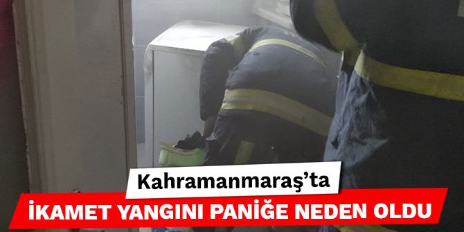 Kahramanmaraş’ta ikamet yangını paniğe neden oldu