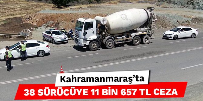 Kahramanmaraş’ta 38 sürücüye 11 bin 657 TL ceza