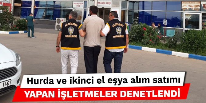 Kahramanmaraş'ta hurda ve ikinci el eşya alım satımı yapan işletmeler denetlendi