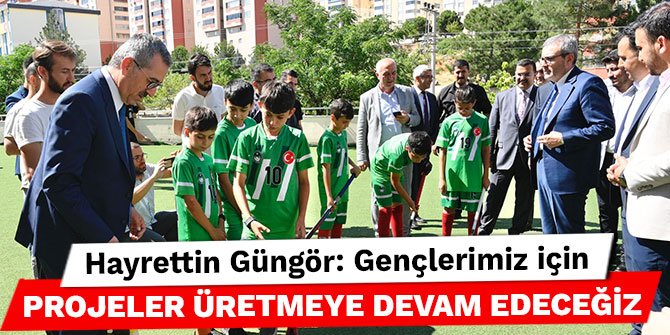 Hayrettin Güngör: Gençlerimiz için projeler üretmeye devam edeceğiz