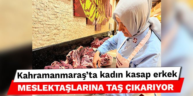 Kahramanmaraş’ta kadın kasap erkek meslektaşlarına taş çıkarıyor