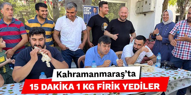Kahramanmaraş’ta 15 dakika 1 kg firik yediler