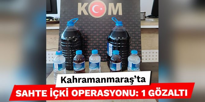 Kahramanmaraş'ta sahte içki operasyonu: 1 gözaltı