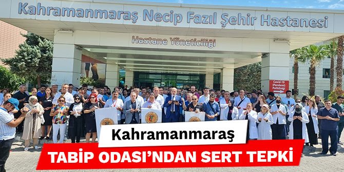 Kahramanmaraş Tabip Odası'ndan sert tepki