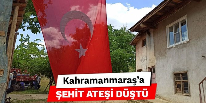 Kahramanmaraş’a şehit ateşi düştü