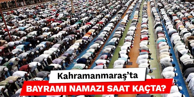 Kahramanmaraş'ta Kurban Bayramı namazı saat kaçta kılınacak?