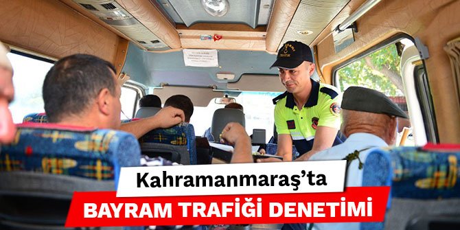 Kahramanmaraş’ta bayram trafiği denetimi