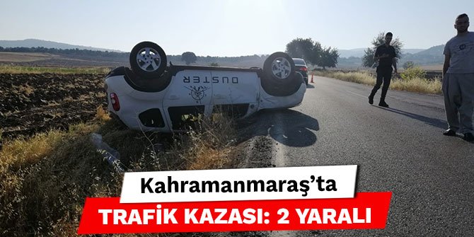 Kahramanmaraş’ta trafik kazası: 2 yaralı