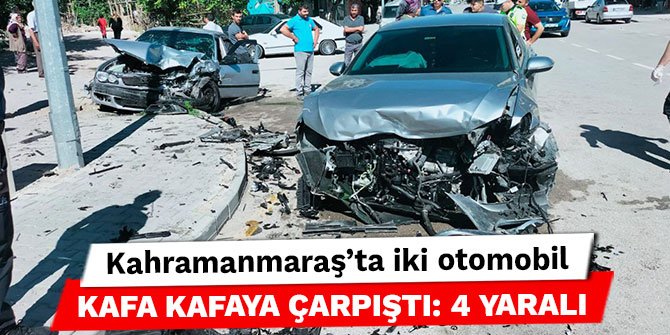 Kahramanmaraş’ta iki otomobil kafa kafaya çarpıştı: 4 yaralı