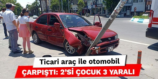 Kahramanmaraş’ta ticari araç ile otomobil çarpıştı: 2’si çocuk 3 yaralı