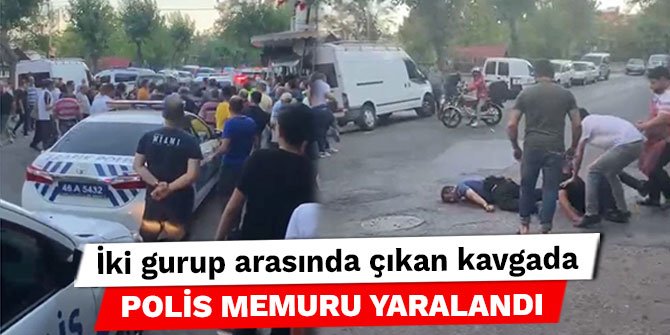 Kahramanmaraş’ta iki gurup arasında çıkan kavgada polis memuru yaralandı