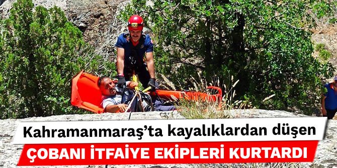 Kahramanmaraş’ta kayalıklardan düşen çobanı itfaiye ekipleri kurtardı