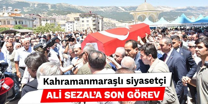 Kahramanmaraşlı siyasetçi Ali Sezal’a son görev