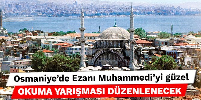 Osmaniye’de Ezanı Muhammedi’yi güzel okuma yarışması düzenlenecek