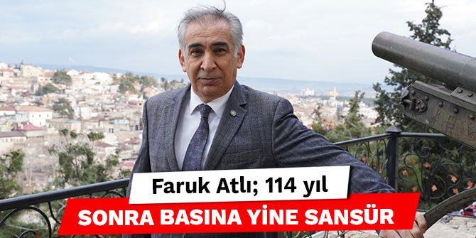 Faruk Atlı; 114 yıl sonra basına yine sansür