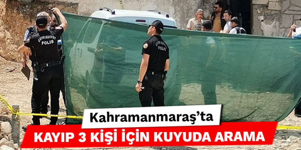 Kahramanmaraş'ta kayıp 3 kişi için kuyuda arama başlatıldı