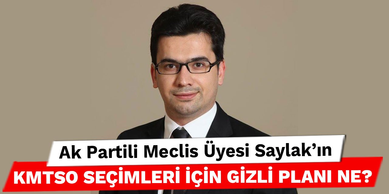 Ak Partili Meclis Üyesi Saylak’ın KMTSO seçimleri için gizli planı ne?