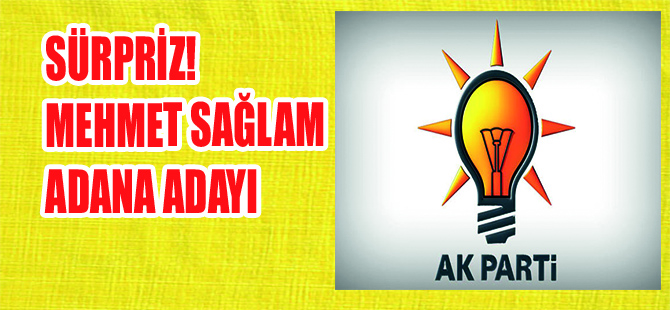 Mehmet Sağlam Adana'dan aday!