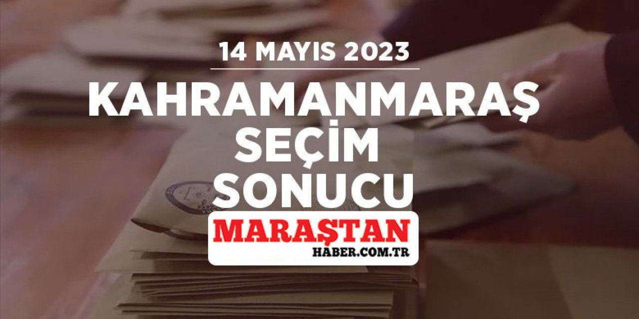 Kahramanmaraş Seçim Sonuçları Belli Oldu