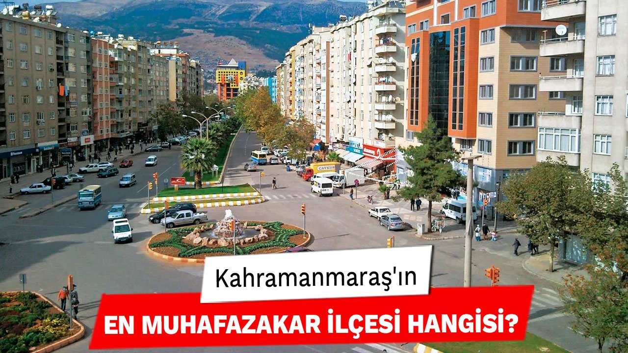 Kahramanmaraş'ın En Muhafazakar İlçesi Hangisi?