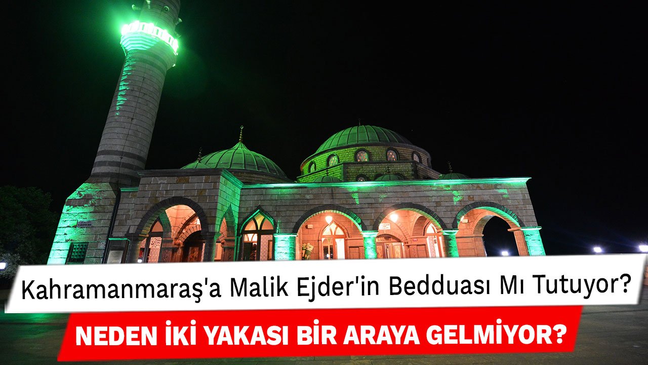 Kahramanmaraş'a Malik Ejder'in Bedduası Mı Tutuyor? Neden İki Yakası Bir Araya Gelmiyor?