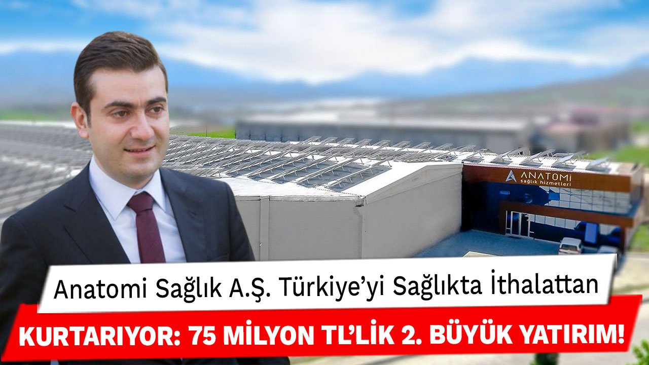 Anatomi Sağlık A.Ş. Türkiye'yi Sağlıkta İthalattan Kurtarıyor 75 Milyon TL'lik 2. Büyük Yatırım!