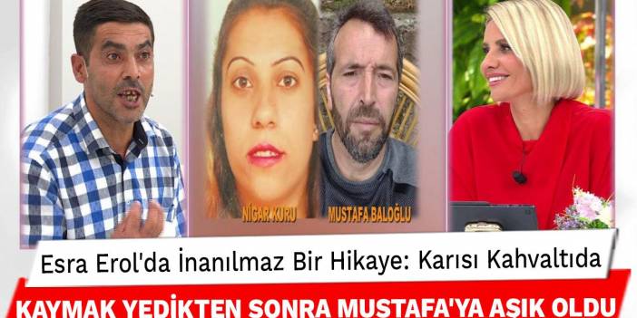 Esra Erol'da İnanılmaz Bir Hikaye: Karısı Kahvaltıda Kaymak Yedikten Sonra Mustafa'ya Aşık Oldu